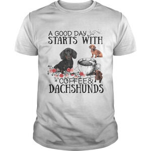 A Good Day Starts With Coffee And Dachshunds Shirt
